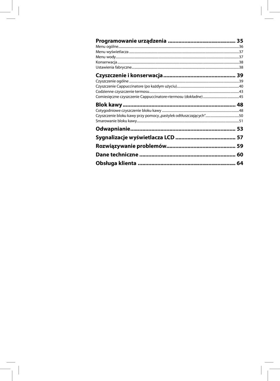 ..43 Comiesięczne czyszczenie Cappuccinatore+termosu (dokładne)...45 Blok kawy... 48 Cotygodniowe czyszczenie bloku kawy.