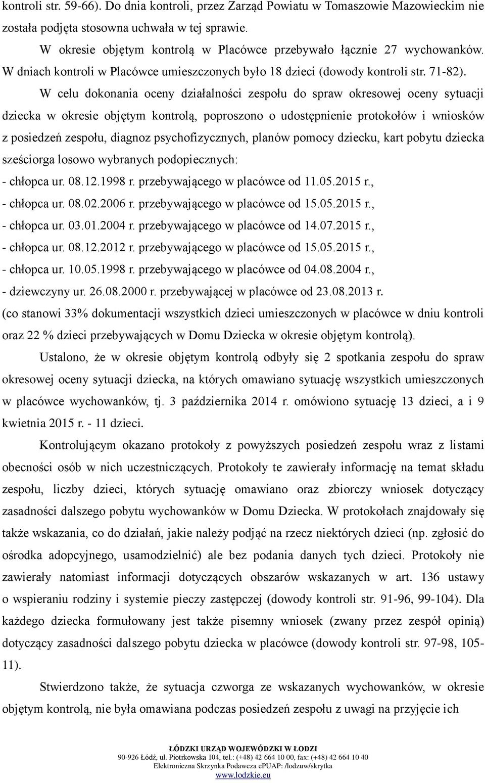 W celu dokonania oceny działalności zespołu do spraw okresowej oceny sytuacji dziecka w okresie objętym kontrolą, poproszono o udostępnienie protokołów i wniosków z posiedzeń zespołu, diagnoz