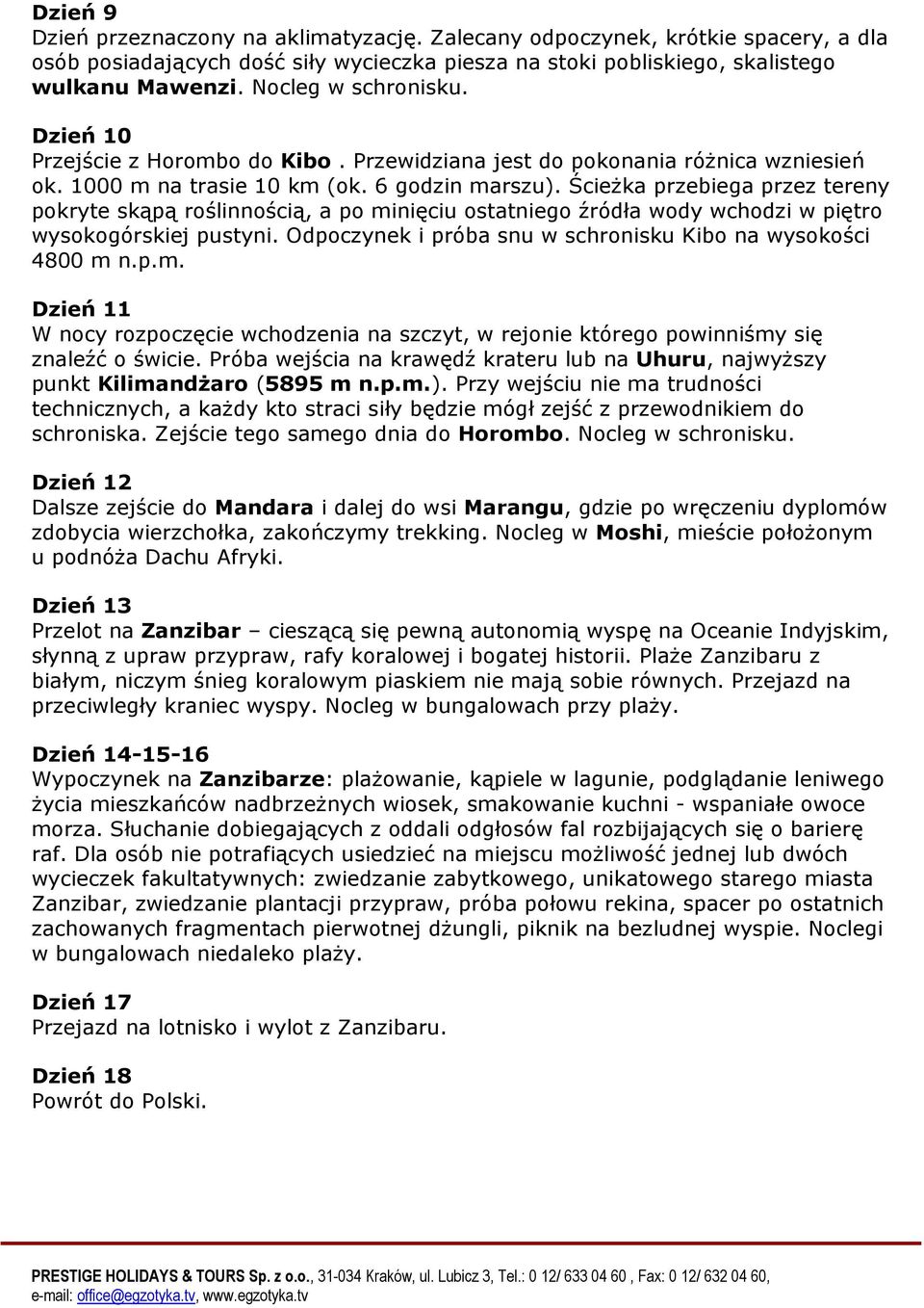 Ścieżka przebiega przez tereny pokryte skąpą roślinnością, a po minięciu ostatniego źródła wody wchodzi w piętro wysokogórskiej pustyni. Odpoczynek i próba snu w schronisku Kibo na wysokości 4800 m n.