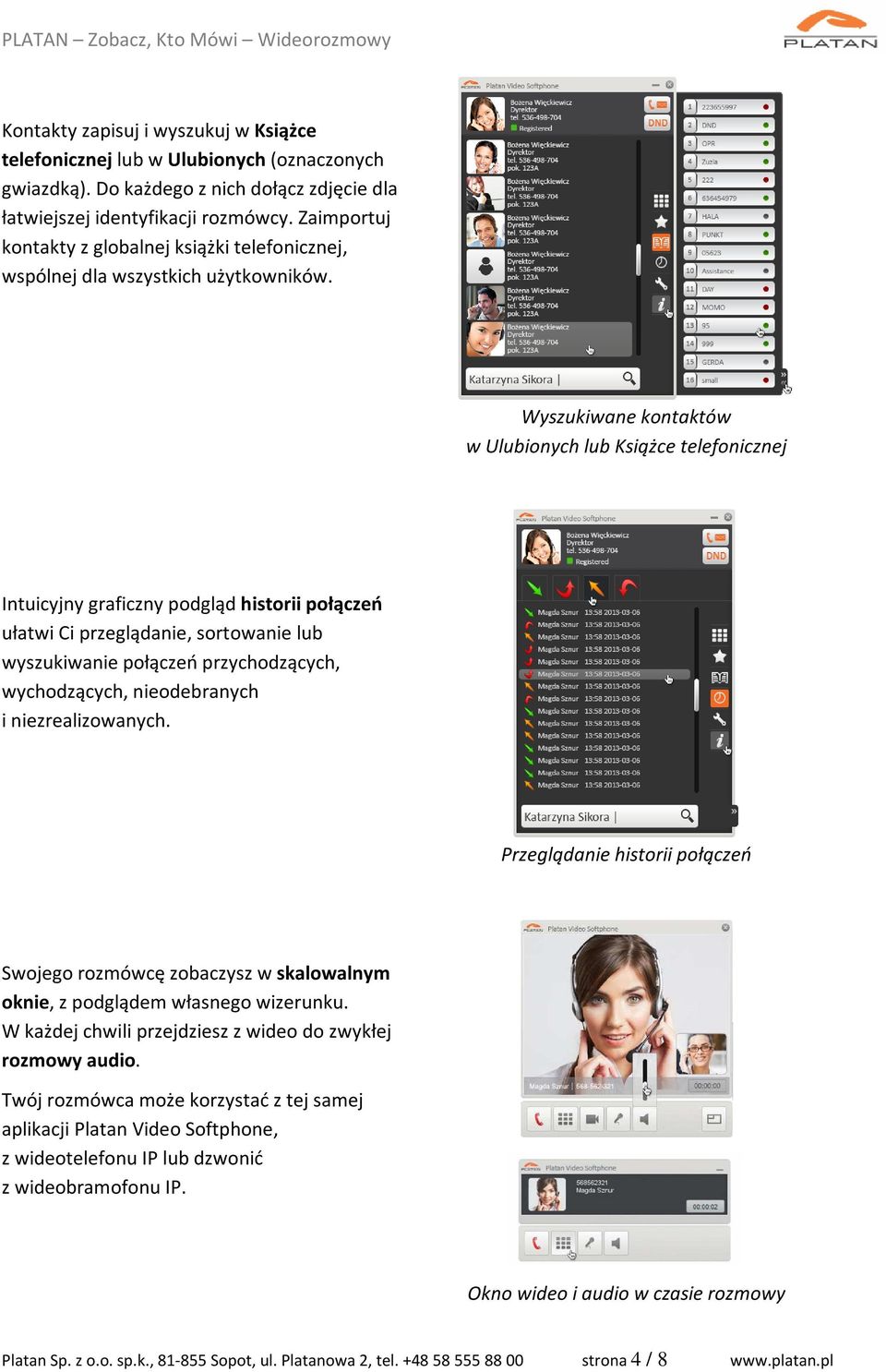 Wyszukiwane kontaktów w Ulubionych lub Książce telefonicznej Intuicyjny graficzny podgląd historii połączeń ułatwi Ci przeglądanie, sortowanie lub wyszukiwanie połączeń przychodzących, wychodzących,