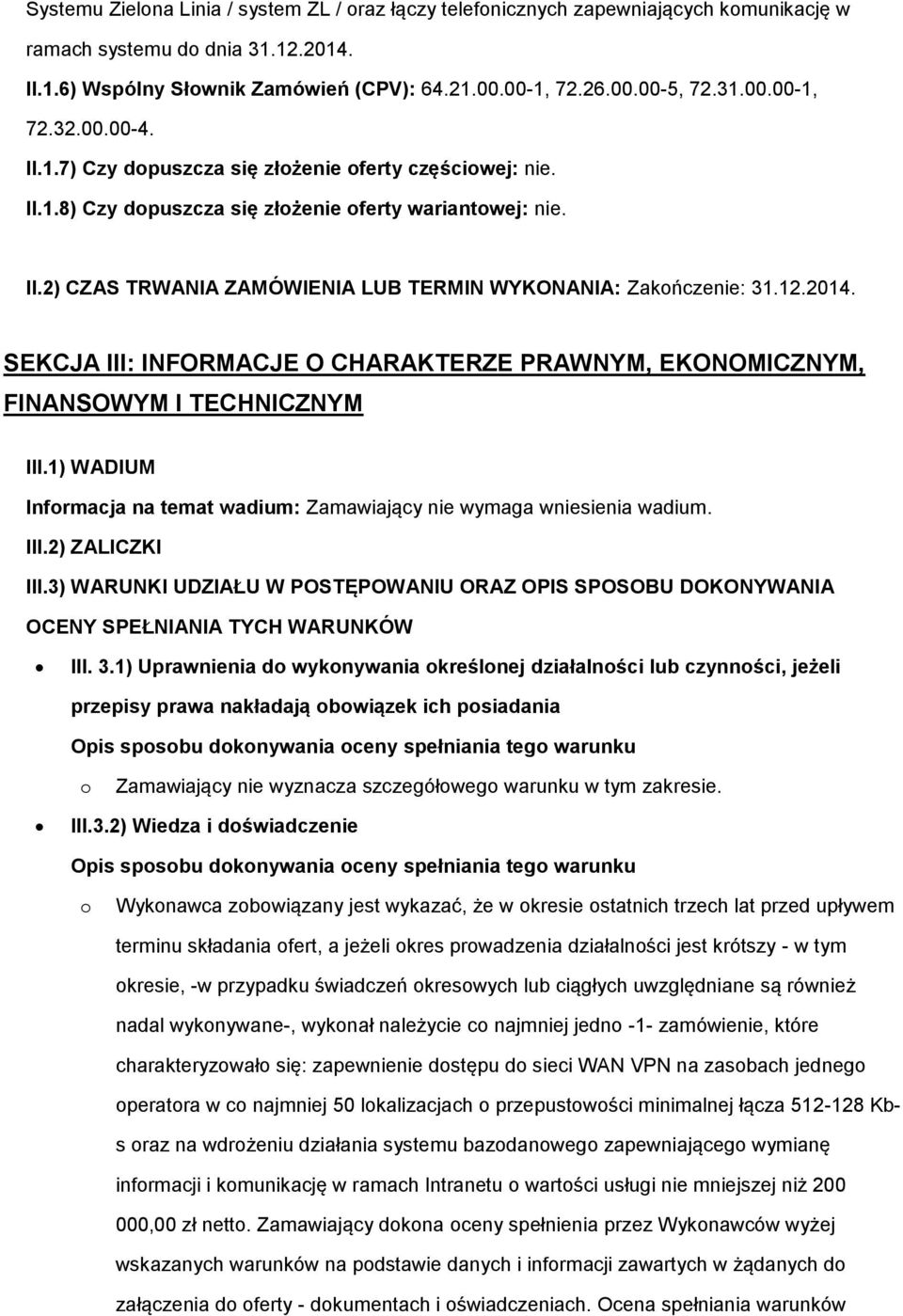 SEKCJA III: INFORMACJE O CHARAKTERZE PRAWNYM, EKONOMICZNYM, FINANSOWYM I TECHNICZNYM III.1) WADIUM Infrmacja na temat wadium: Zamawiający nie wymaga wniesienia wadium. III.2) ZALICZKI III.