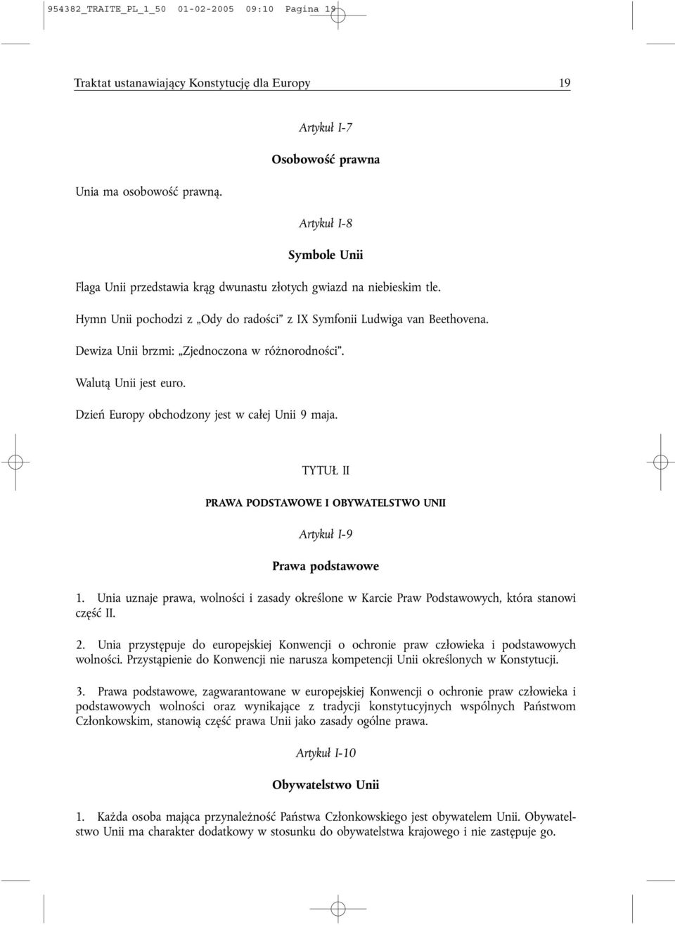 Dewiza Unii brzmi: Zjednoczona w różnorodności. Walutą Unii jest euro. Dzień Europy obchodzony jest w całej Unii 9 maja. TYTUŁ II PRAWA PODSTAWOWE I OBYWATELSTWO UNII Artykuł I-9 Prawa podstawowe 1.