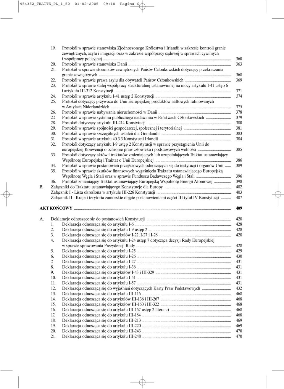 policyjnej... 360 20. Protokół w sprawie stanowiska Danii... 363 21. Protokół w sprawie stosunków zewnętrznych Państw Członkowskich dotyczący przekraczania granic zewnętrznych... 368 22.