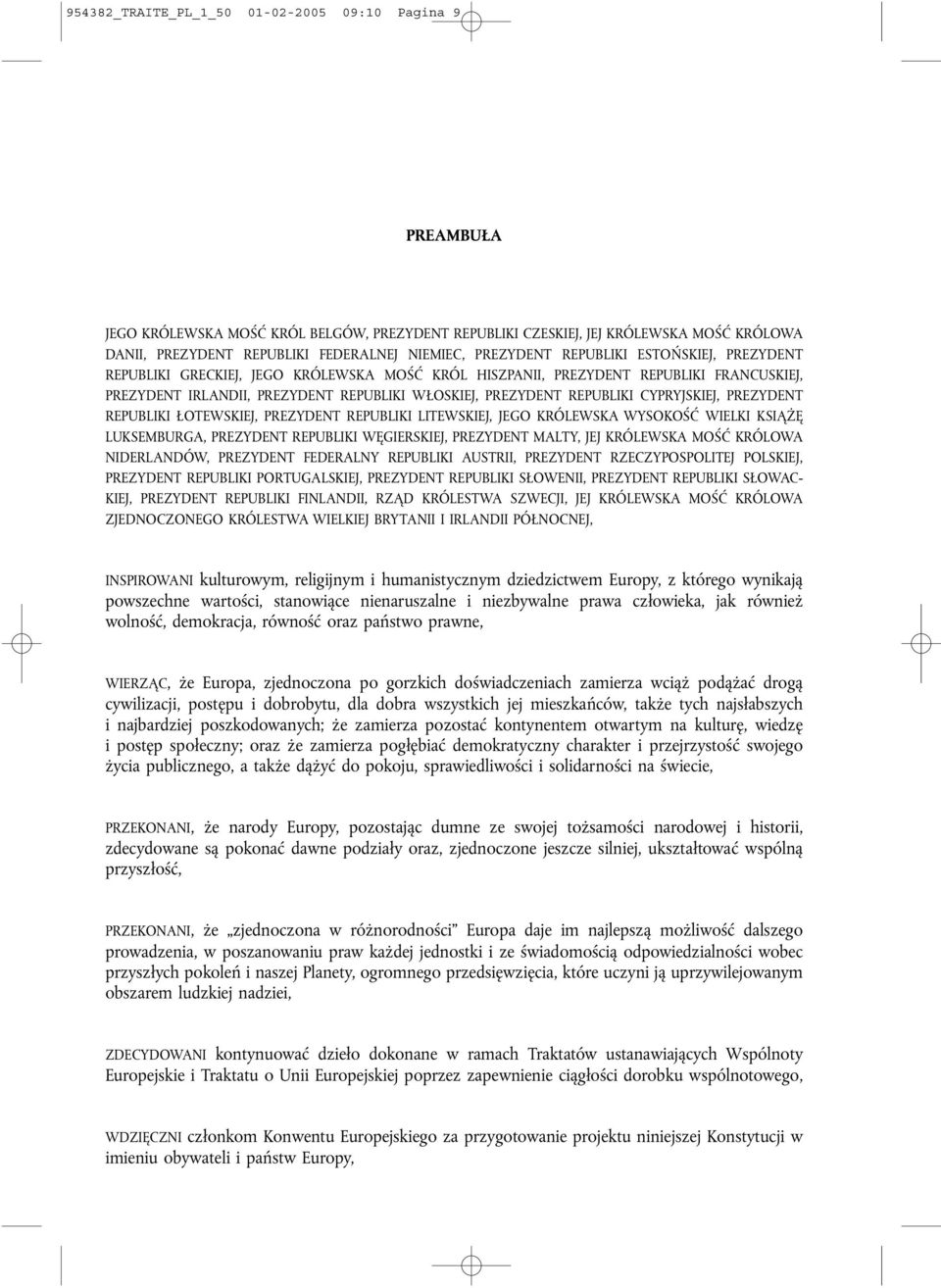 REPUBLIKI CYPRYJSKIEJ, PREZYDENT REPUBLIKI ŁOTEWSKIEJ, PREZYDENT REPUBLIKI LITEWSKIEJ, JEGO KRÓLEWSKA WYSOKOŚĆ WIELKI KSIĄŻĘ LUKSEMBURGA, PREZYDENT REPUBLIKI WĘGIERSKIEJ, PREZYDENT MALTY, JEJ