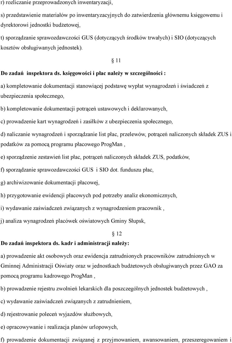 księgowości i płac należy w szczególności : a) kompletowanie dokumentacji stanowiącej podstawę wypłat wynagrodzeń i świadczeń z ubezpieczenia społecznego, b) kompletowanie dokumentacji potrąceń