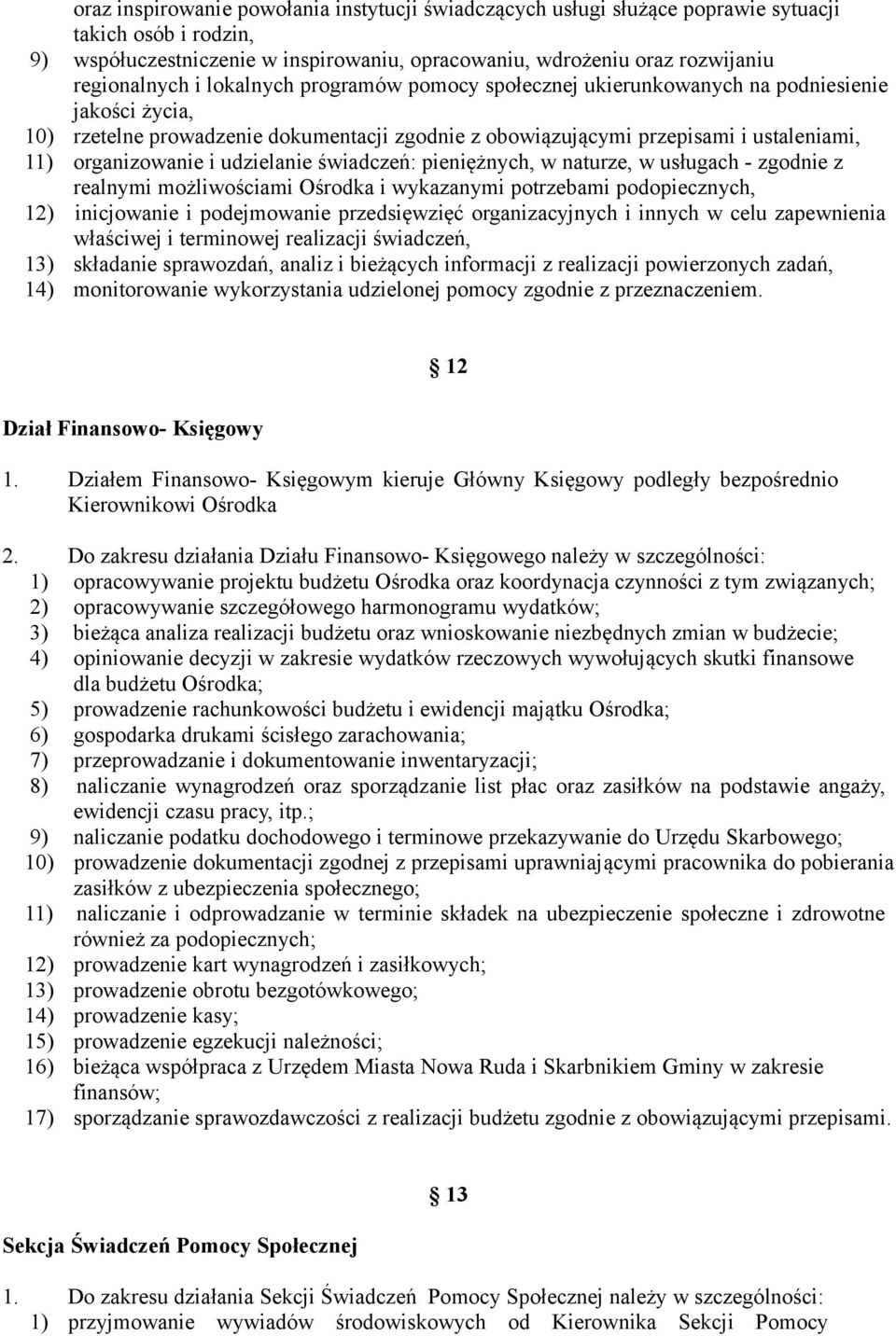 udzielanie świadczeń: pieniężnych, w naturze, w usługach - zgodnie z realnymi możliwościami Ośrodka i wykazanymi potrzebami podopiecznych, 12) inicjowanie i podejmowanie przedsięwzięć organizacyjnych