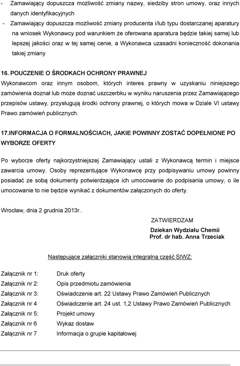 POUCZENIE O ŚRODKACH OCHRONY PRAWNEJ Wykonawcom oraz innym osobom, których interes prawny w uzyskaniu niniejszego zamówienia doznał lub może doznać uszczerbku w wyniku naruszenia przez Zamawiającego