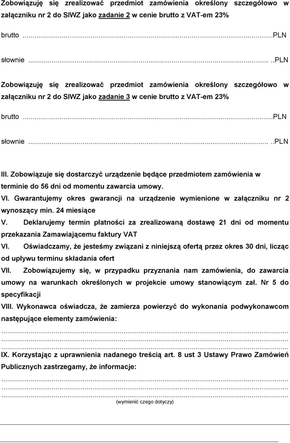 Zobowiązuje się dostarczyć urządzenie będące przedmiotem zamówienia w terminie do 56 dni od momentu zawarcia umowy. VI.