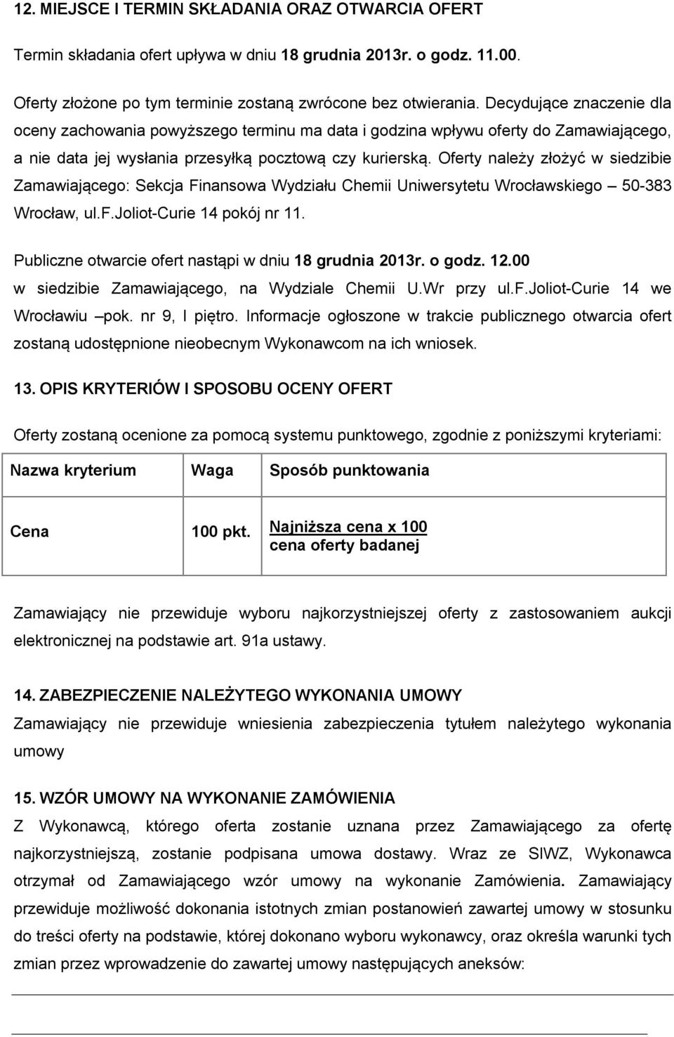 Oferty należy złożyć w siedzibie Zamawiającego: Sekcja Finansowa Wydziału Chemii Uniwersytetu Wrocławskiego 50-383 Wrocław, ul.f.joliot-curie 14 pokój nr 11.