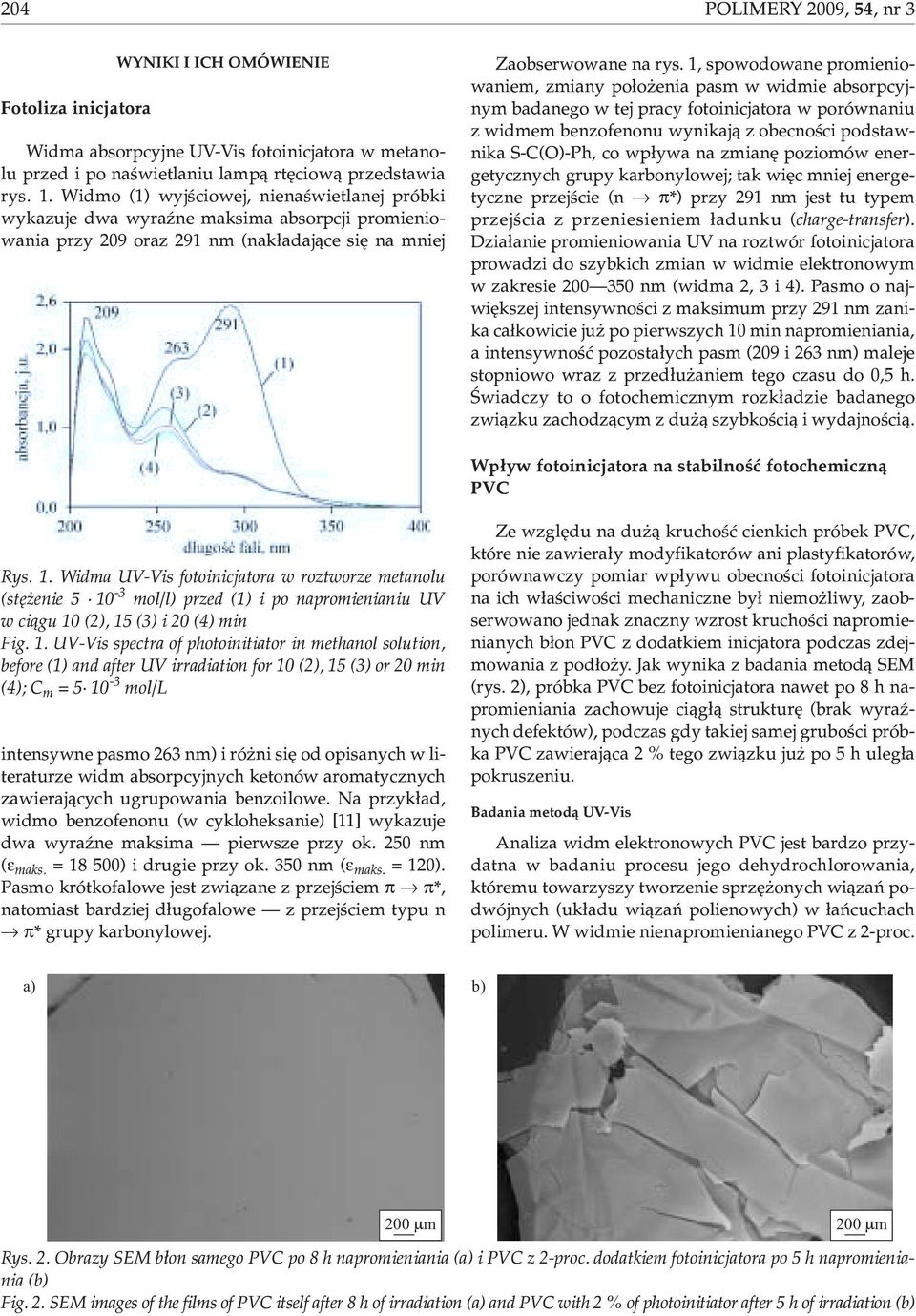 1, spowodowane promieniowaniem, zmiany po³o enia pasm w widmie absorpcyjnym badanego w tej pracy fotoinicjatora w porównaniu z widmem benzofenonu wynikaj¹ z obecnoœci podstawnika S-()-Ph, co wp³ywa