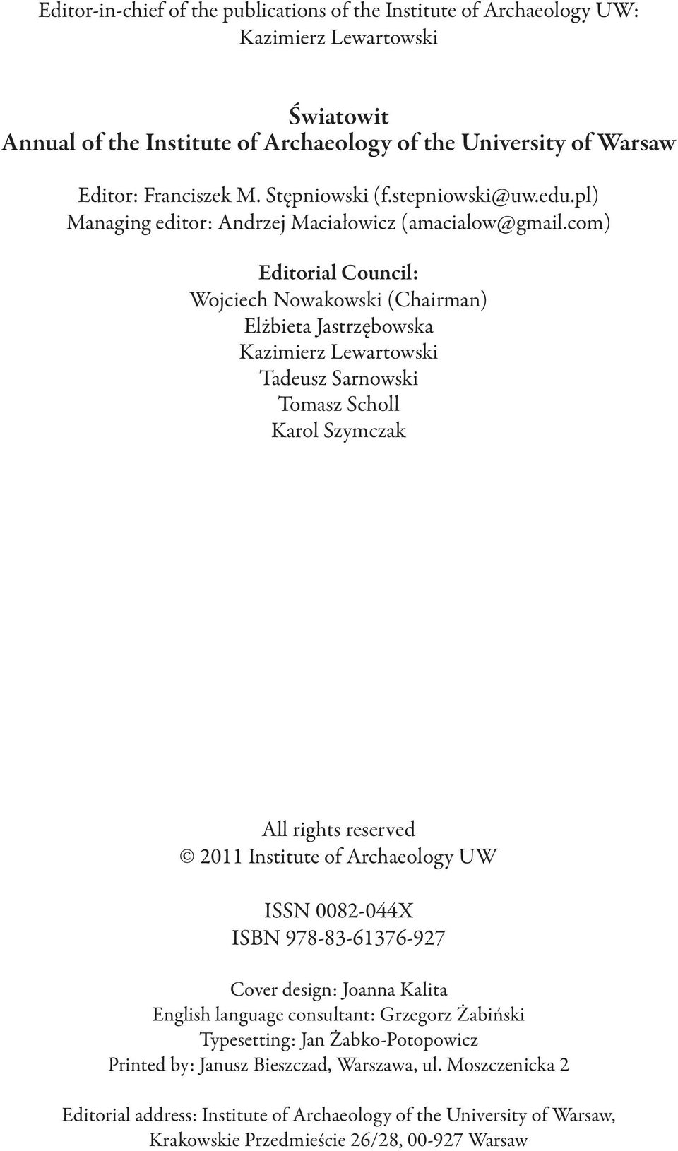 com) Editorial Council: Wojciech Nowakowski(Chairman) Elżbieta Jastrzębowska Kazimierz Lewartowski Tadeusz Sarnowski Tomasz Scholl Karol Szymczak All rights reserved 2011 Institute of Archaeology UW