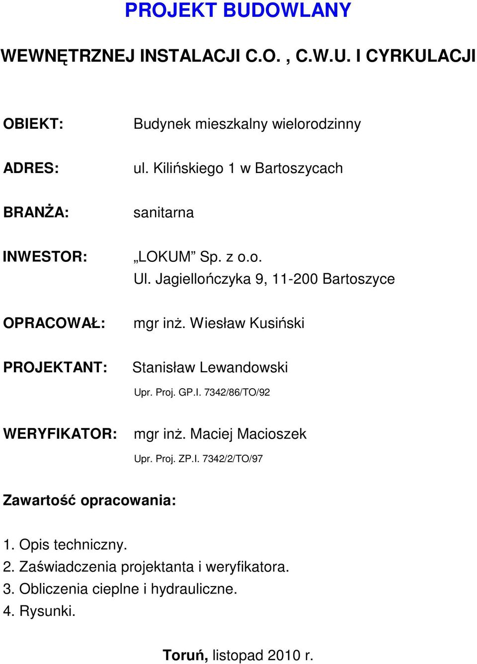 Wiesław Kusiński PROJEKTANT: Stanisław Lewandowski Upr. Proj. GP.I. 7342/86/TO/92 WERYFIKATOR: mgr inŝ. Maciej Macioszek Upr. Proj. ZP.I. 7342/2/TO/97 Zawartość opracowania: 1.