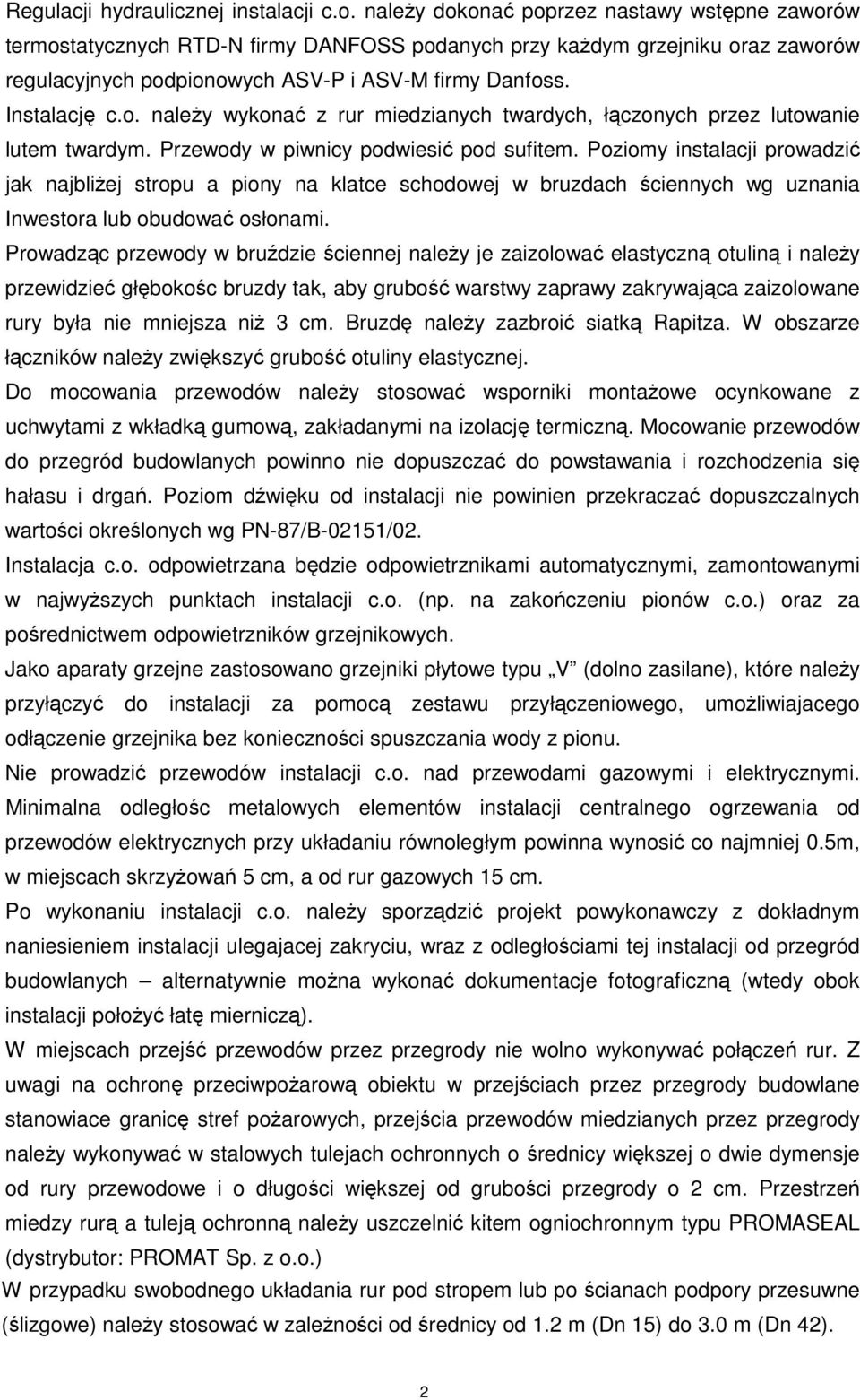 Przewody w piwnicy podwiesić pod sufitem. Poziomy instalacji prowadzić jak najbliŝej stropu a piony na klatce schodowej w bruzdach ściennych wg uznania Inwestora lub obudować osłonami.