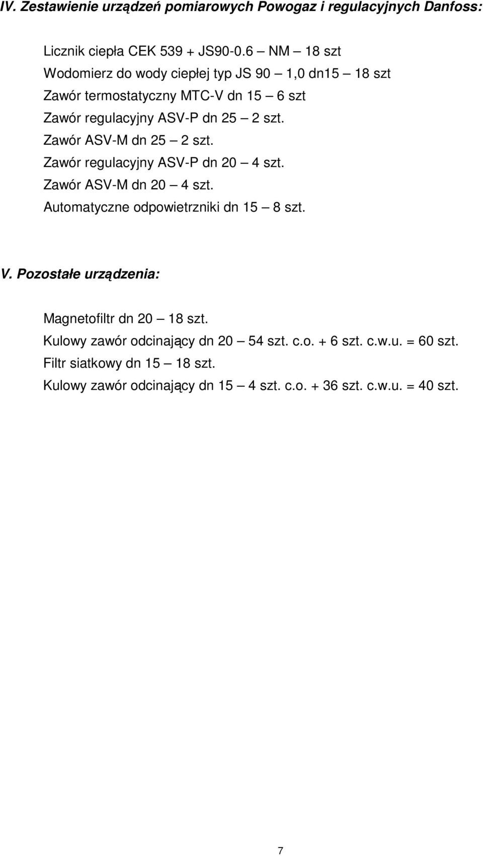 Zawór ASV-M dn 25 2 szt. Zawór regulacyjny ASV-P dn 20 4 szt. Zawór ASV-M dn 20 4 szt. Automatyczne odpowietrzniki dn 15 8 szt. V.