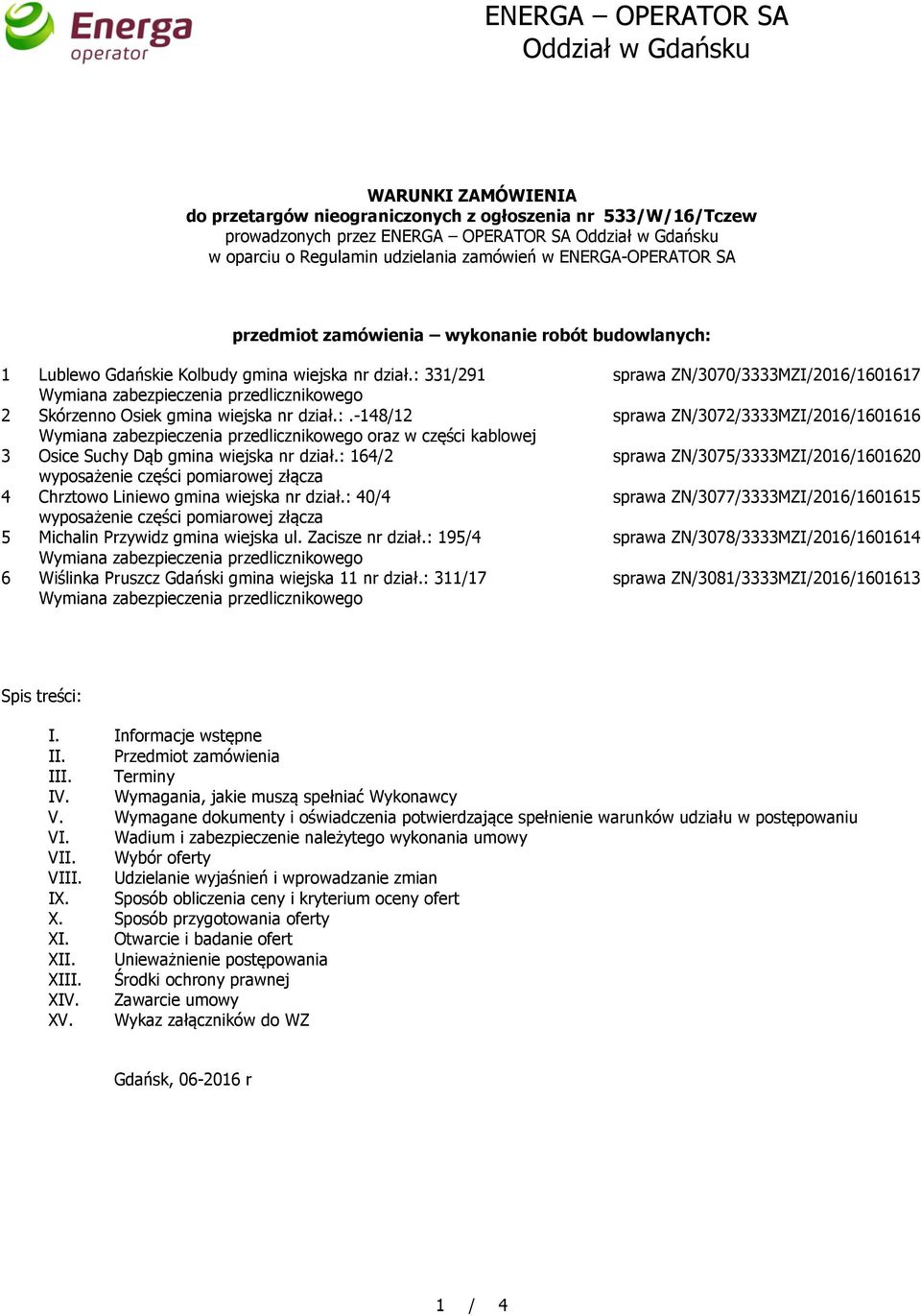 : 164/2 wyposażenie części pomiarowej złącza 4 Chrztowo Liniewo gmina wiejska nr dział.: 40/4 wyposażenie części pomiarowej złącza 5 Michalin Przywidz gmina wiejska ul. Zacisze nr dział.