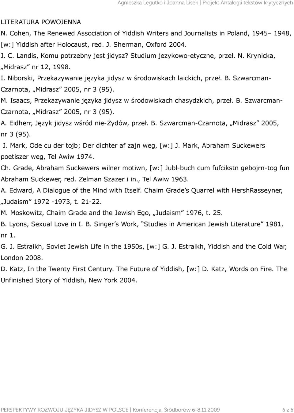 B. Szwarcman- Czarnota, Midrasz 2005, nr 3 (95). A. Eidherr, Język jidysz wśród nie-żydów, przeł. B. Szwarcman-Czarnota, Midrasz 2005, nr 3 (95). J. Mark, Ode cu der tojb; Der dichter af zajn weg, [w:] J.