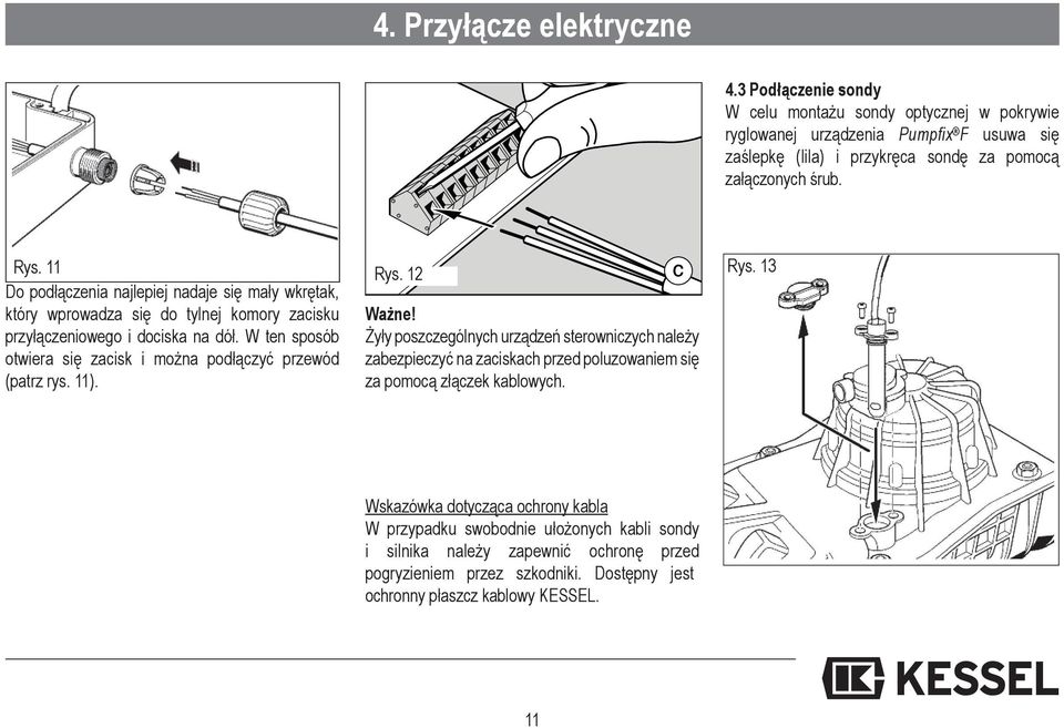 12 Do podłączenia najlepiej nadaje się mały wkrętak, który wprowadza się do tylnej komory zacisku Ważne! przyłączeniowego i dociska na dół.