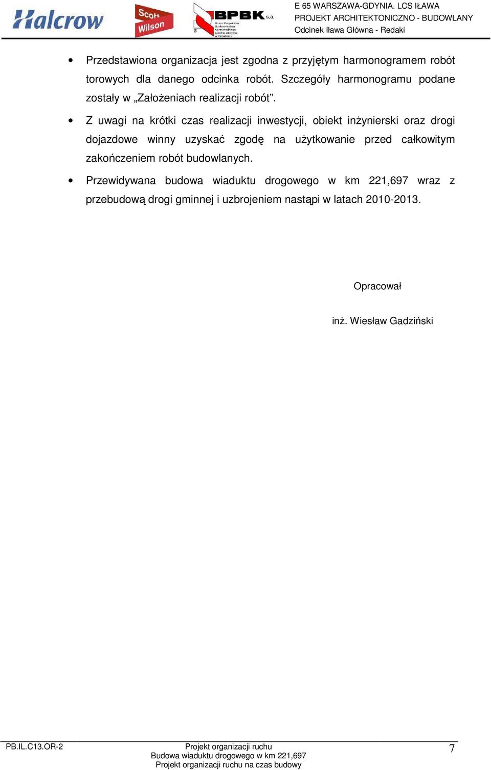 Z uwagi na krótki czas realizacji inwestycji, obiekt inŝynierski oraz drogi dojazdowe winny uzyskać zgodę na uŝytkowanie przed