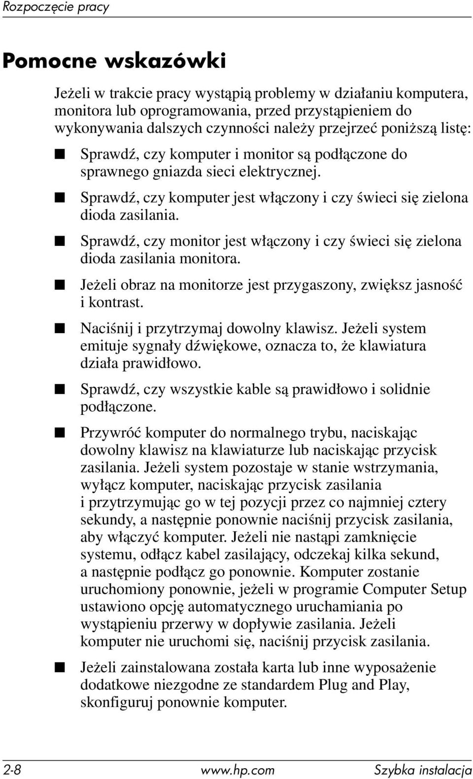 Sprawdź, czy monitor jest włączony i czy świeci się zielona dioda zasilania monitora. Jeżeli obraz na monitorze jest przygaszony, zwiększ jasność i kontrast. Naciśnij i przytrzymaj dowolny klawisz.