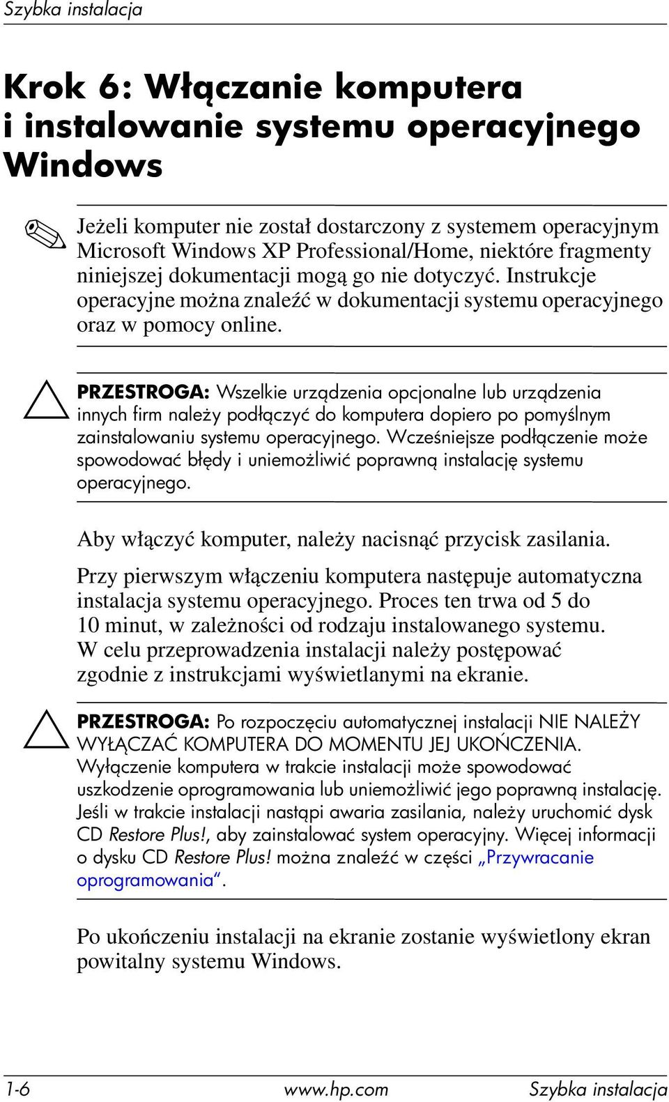 ÄPRZESTROGA: Wszelkie urz dzenia opcjonalne lub urz dzenia innych firm nale y podł czyć do komputera dopiero po pomy lnym zainstalowaniu systemu operacyjnego.