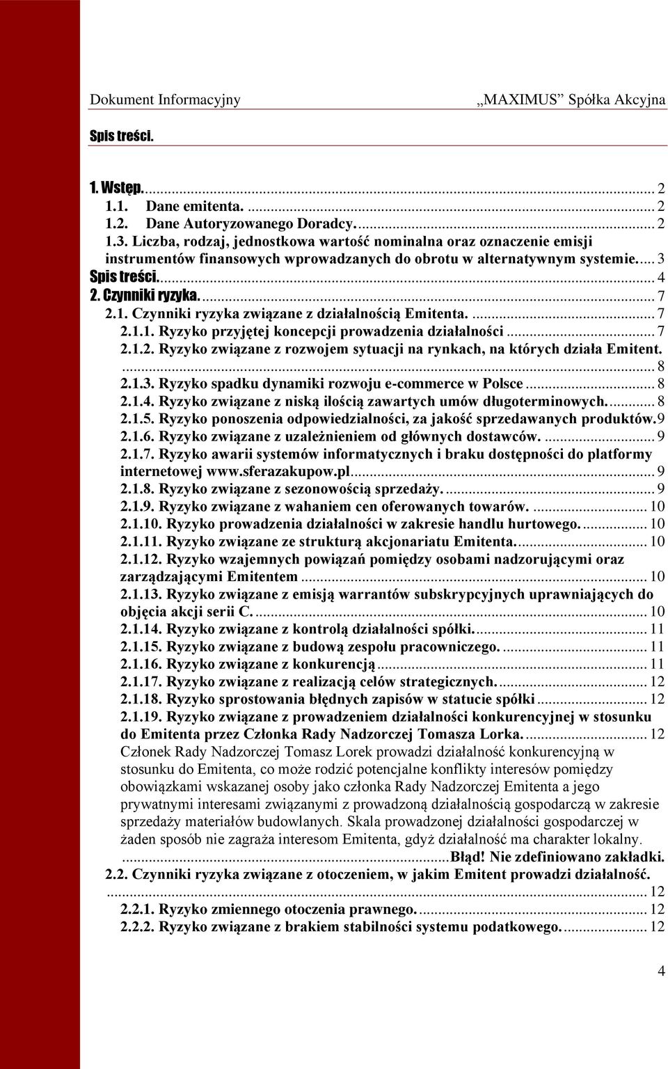 Czynniki ryzyka związane z działalnością Emitenta.... 7 2.1.1. Ryzyko przyjętej koncepcji prowadzenia działalności... 7 2.1.2. Ryzyko związane z rozwojem sytuacji na rynkach, na których działa Emitent.