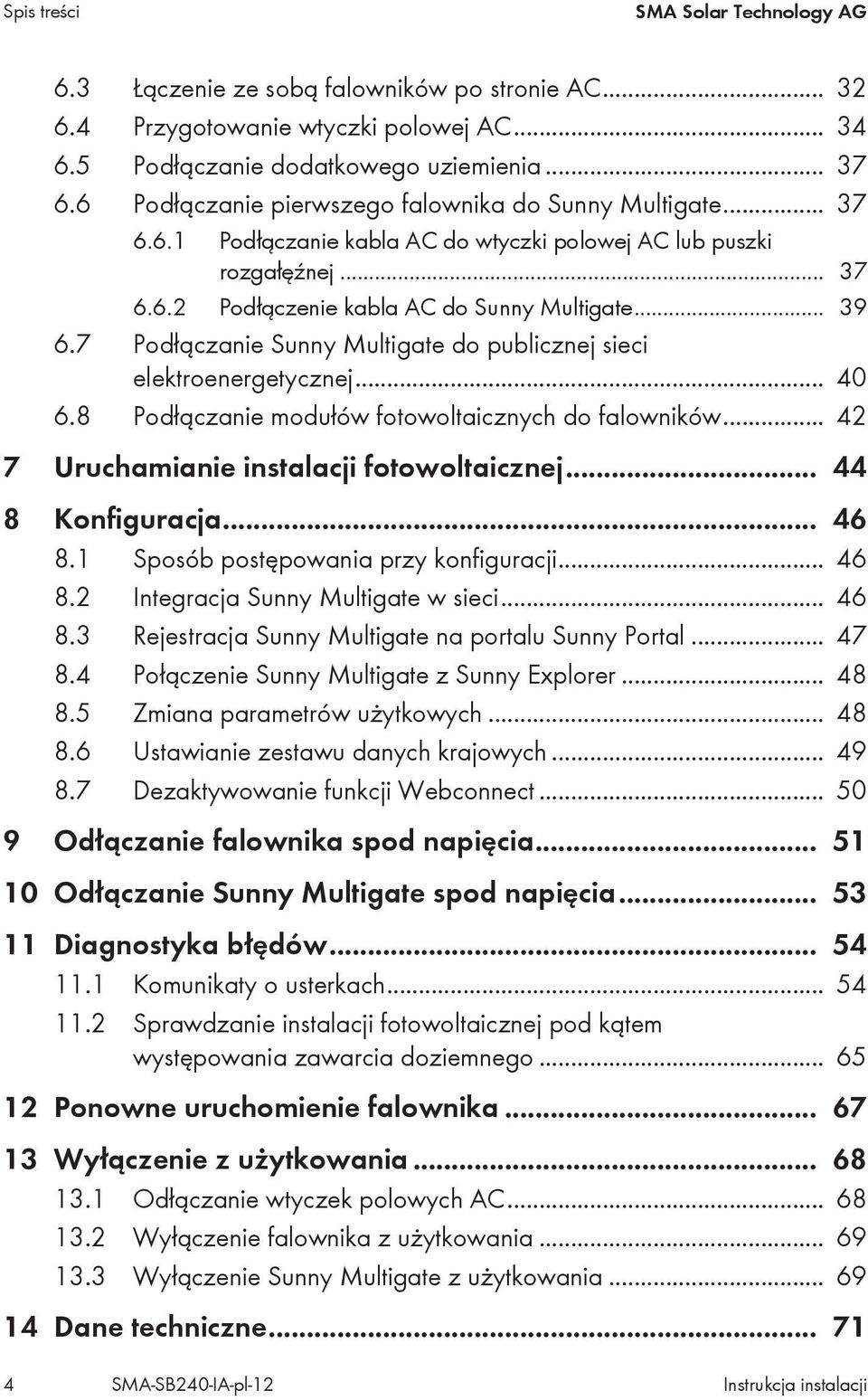 7 Podłączanie Sunny Multigate do publicznej sieci elektroenergetycznej... 40 6.8 Podłączanie modułów fotowoltaicznych do falowników... 42 7 Uruchamianie instalacji fotowoltaicznej... 44 8 Konfiguracja.