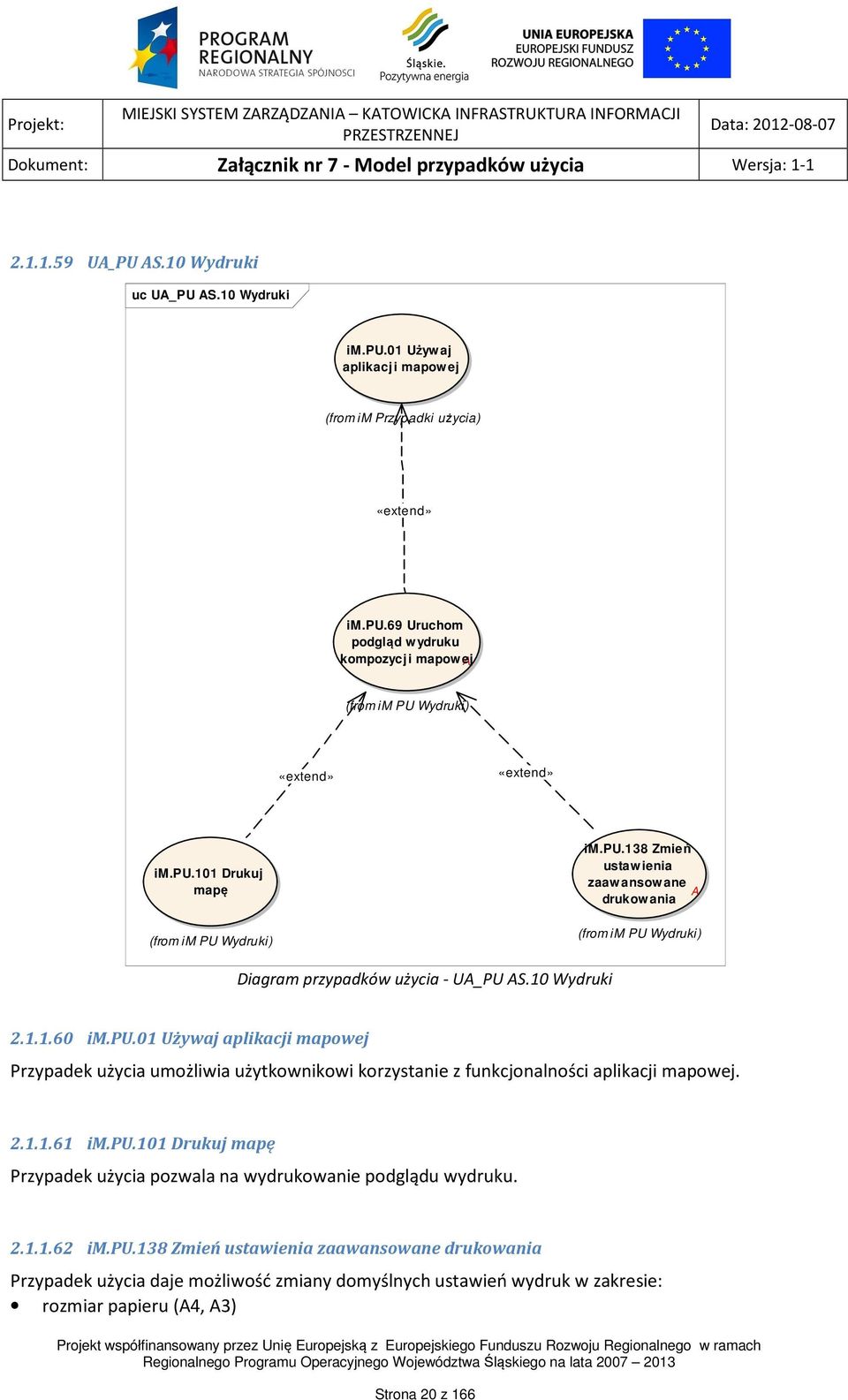 2.1.1.61 im.pu.101 Drukuj mapę Przypadek użycia pozwala na wydrukowanie podglądu wydruku. 2.1.1.62 im.pu.138 Zmień ustawienia zaawansowane drukowania Przypadek użycia daje możliwość zmiany domyślnych ustawień wydruk w zakresie: rozmiar papieru (A4, A3) Strona 20 z 166