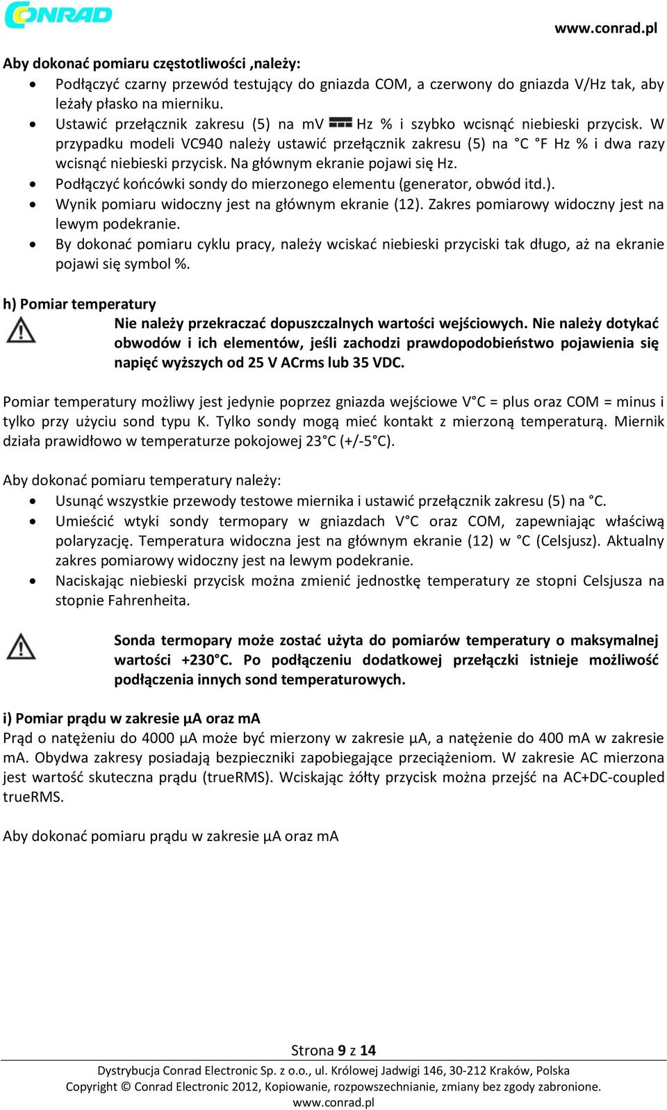 Na głównym ekranie pojawi się Hz. Podłączyć końcówki sondy do mierzonego elementu (generator, obwód itd.). Wynik pomiaru widoczny jest na głównym ekranie (12).