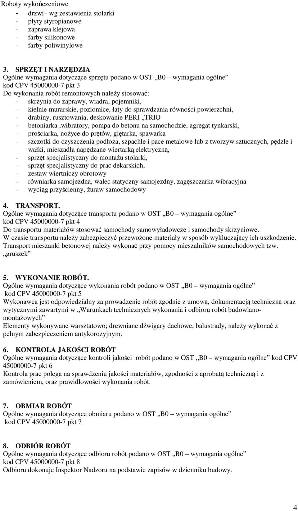 pojemniki, - kielnie murarskie, poziomice, łaty do sprawdzania równości powierzchni, - drabiny, rusztowania, deskowanie PERI TRIO - betoniarka,wibratory, pompa do betonu na samochodzie, agregat