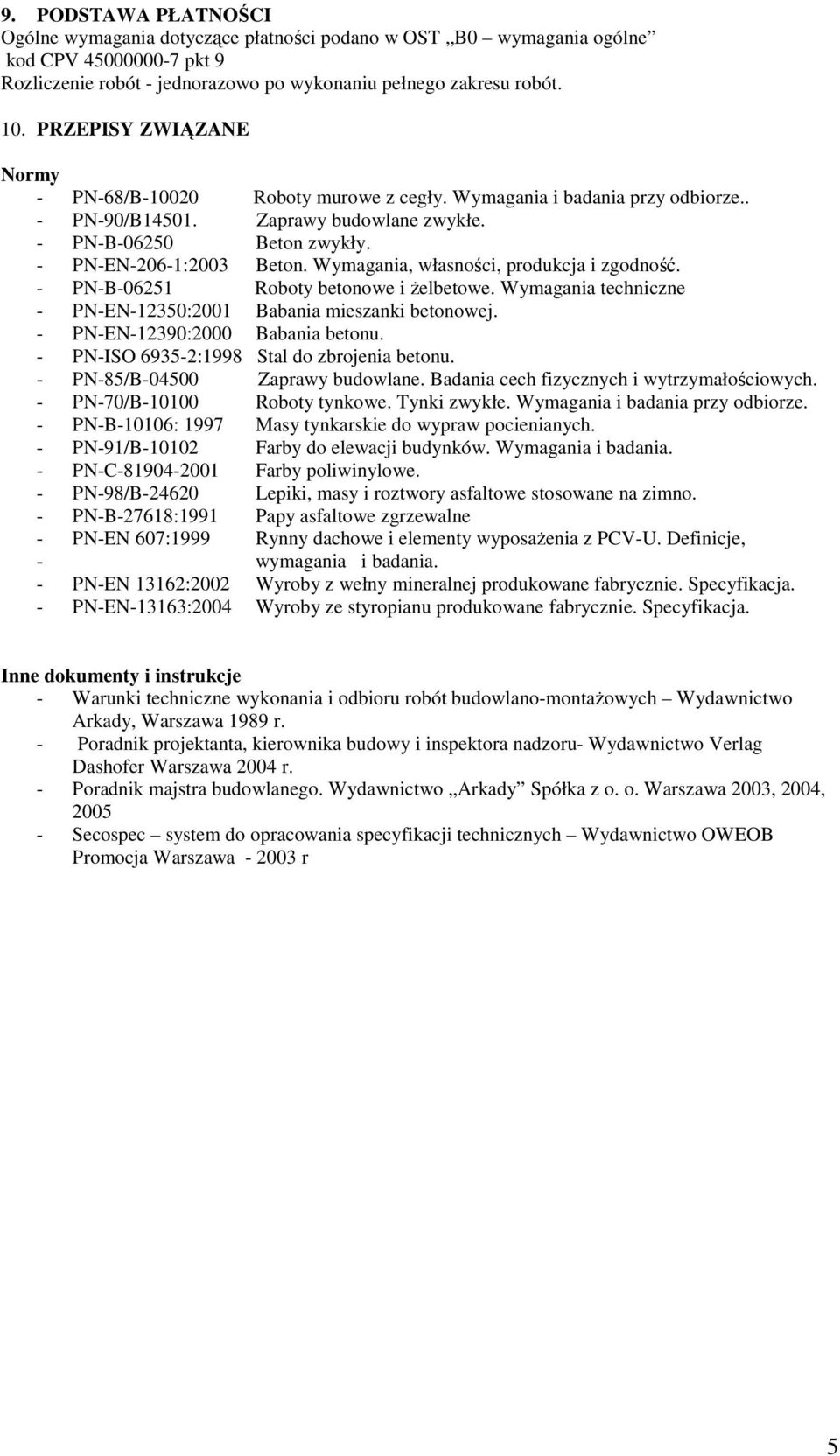 Wymagania, własności, produkcja i zgodność. - PN-B-06251 Roboty betonowe i Ŝelbetowe. Wymagania techniczne - PN-EN-12350:2001 Babania mieszanki betonowej. - PN-EN-12390:2000 Babania betonu.