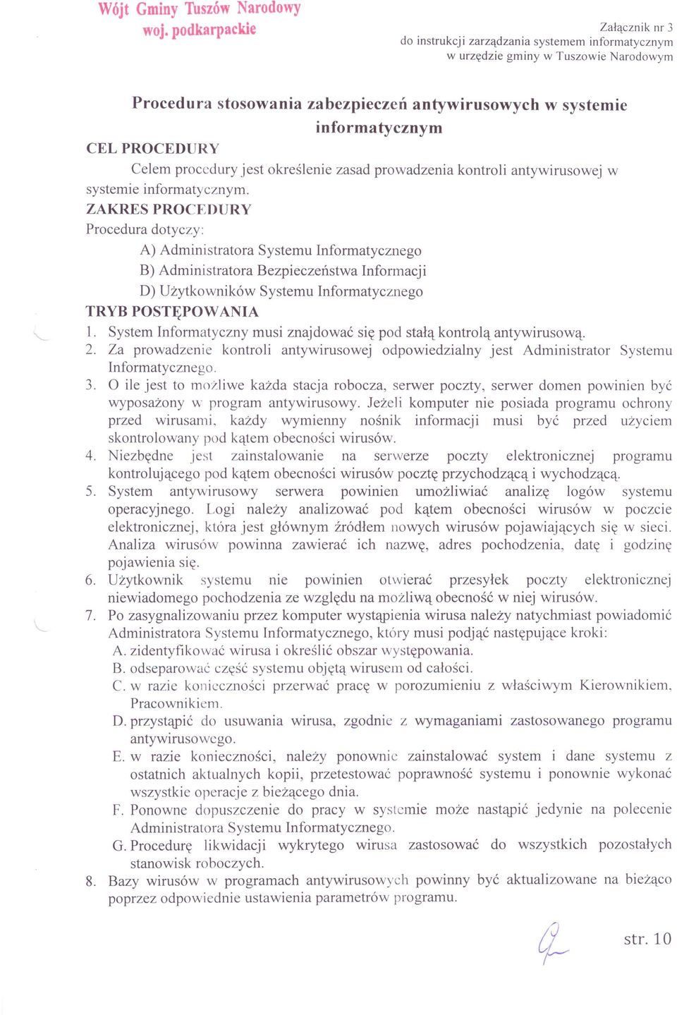 systemie Celem procedury jest określenie zasad prowadzenia kontroli antywirusowej w systemie informatycznym.