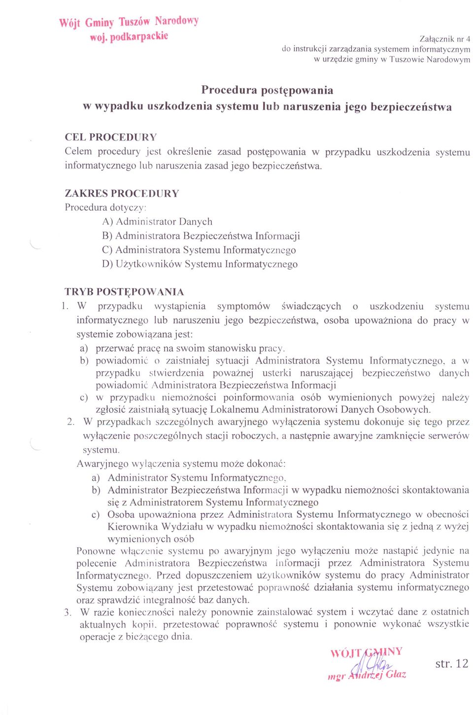 bezpieczeństwa CEL PROCEDURY Celem procedury jest określenie zasad postępowania w przypadku uszkodzenia systemu informatycznego lub naruszenia zasad jego bezpieczeństwa.