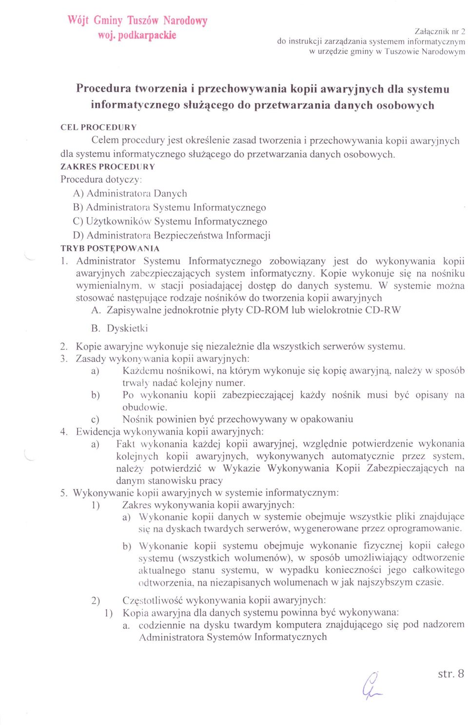 służącego do przetwarzania danych osobowych CEL PROCEDURY Celem procedury jest określenie zasad tworzenia i przechowywania kopii awaryjnych dla systemu informatycznego służącego do przetwarzania