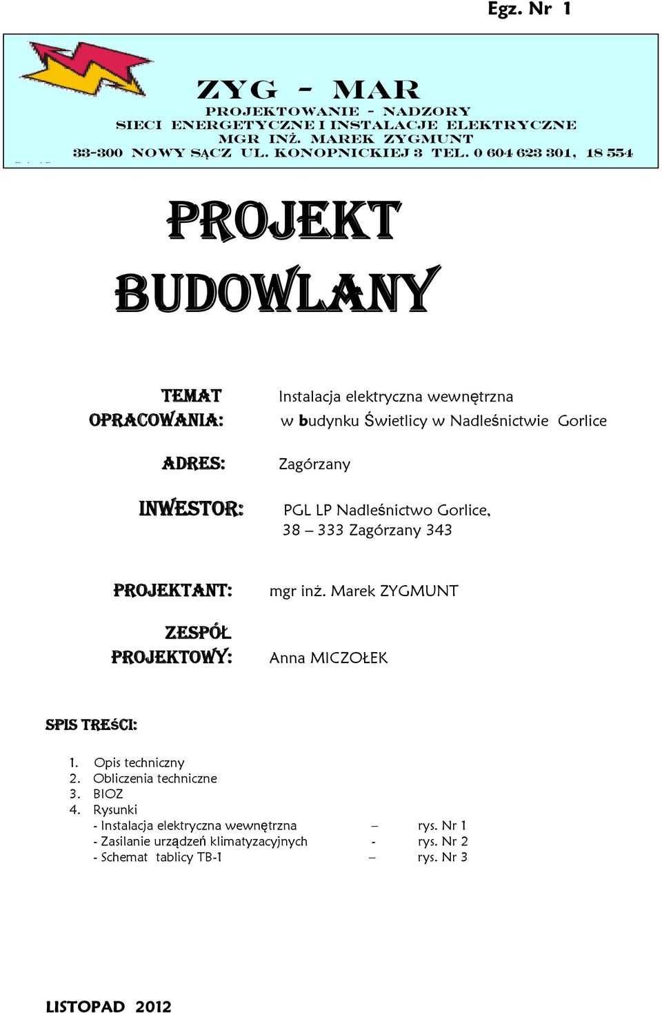 Zagórzany PGL LP Nadleśnictwo Gorlice, 38 333 Zagórzany 343 PROJEKTANT: ZESPÓŁ PROJEKTOWY: Anna MICZOŁEK SPIS TREśCI: 1. Opis techniczny 2.