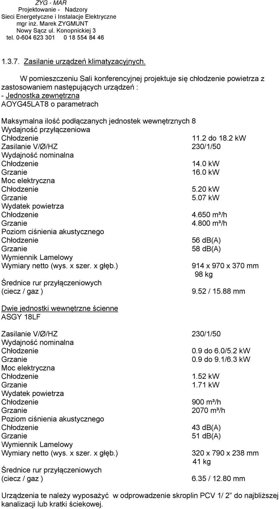 jednostek wewnętrznych 8 Wydajność przyłączeniowa 11.2 do 18.2 kw Zasilanie V/Ø/HZ 230/1/50 Wydajność nominalna 14.0 kw 16.0 kw Moc elektryczna 5.20 kw 5.07 kw Wydatek powietrza 4.650 m³/h 4.