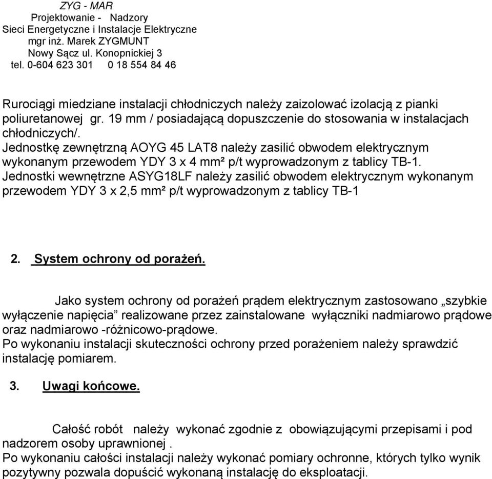 Jednostki wewnętrzne ASYG18LF należy zasilić obwodem elektrycznym wykonanym przewodem YDY 3 x 2,5 mm² p/t wyprowadzonym z tablicy TB-1 2. System ochrony od porażeń.