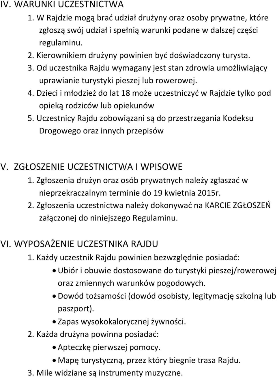 Dzieci i młodzież do lat 18 może uczestniczyć w Rajdzie tylko pod opieką rodziców lub opiekunów 5. Uczestnicy Rajdu zobowiązani są do przestrzegania Kodeksu Drogowego oraz innych przepisów V.