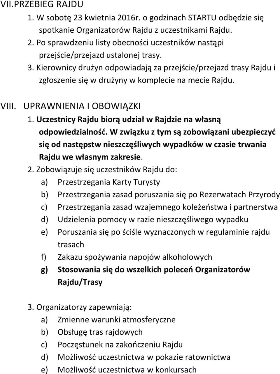 Uczestnicy Rajdu biorą udział w Rajdzie na własną odpowiedzialność. W związku z tym są zobowiązani ubezpieczyć się od następstw nieszczęśliwych wypadków w czasie trwania Rajdu we własnym zakresie. 2.