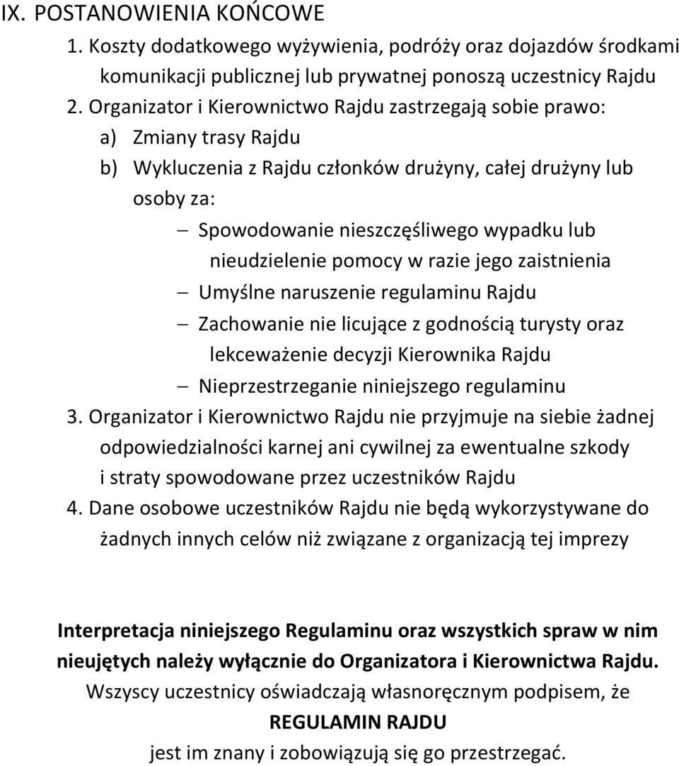 nieudzielenie pomocy w razie jego zaistnienia Umyślne naruszenie regulaminu Rajdu Zachowanie nie licujące z godnością turysty oraz lekceważenie decyzji Kierownika Rajdu Nieprzestrzeganie niniejszego