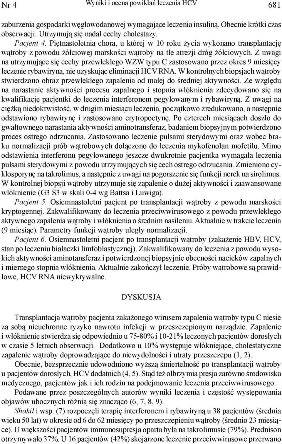 Z uwagi na utrzymujące się cechy przewlekłego WZW typu C zastosowano przez okres 9 miesięcy leczenie rybawiryną, nie uzyskując eliminacji HCV RNA.