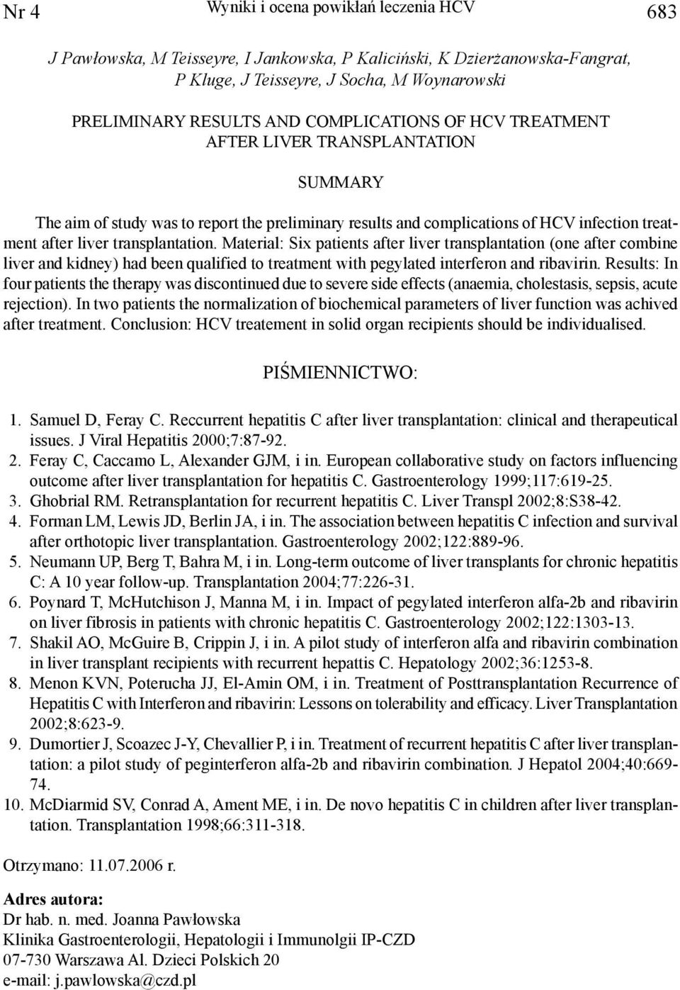 Material: Six patients after liver transplantation (one after combine liver and kidney) had been qualified to treatment with pegylated interferon and ribavirin.