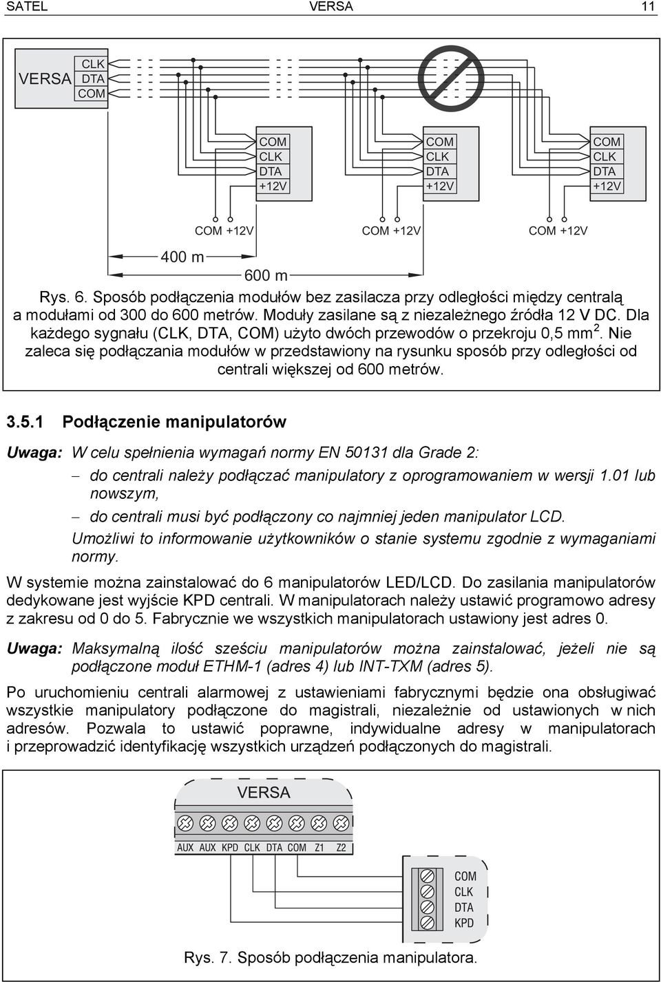 Dla każdego sygnału (CLK, DTA, COM) użyto dwóch przewodów o przekroju 0,5 mm 2. Nie zaleca się podłączania modułów w przedstawiony na rysunku sposób przy odległości od centrali większej od 600 metrów.