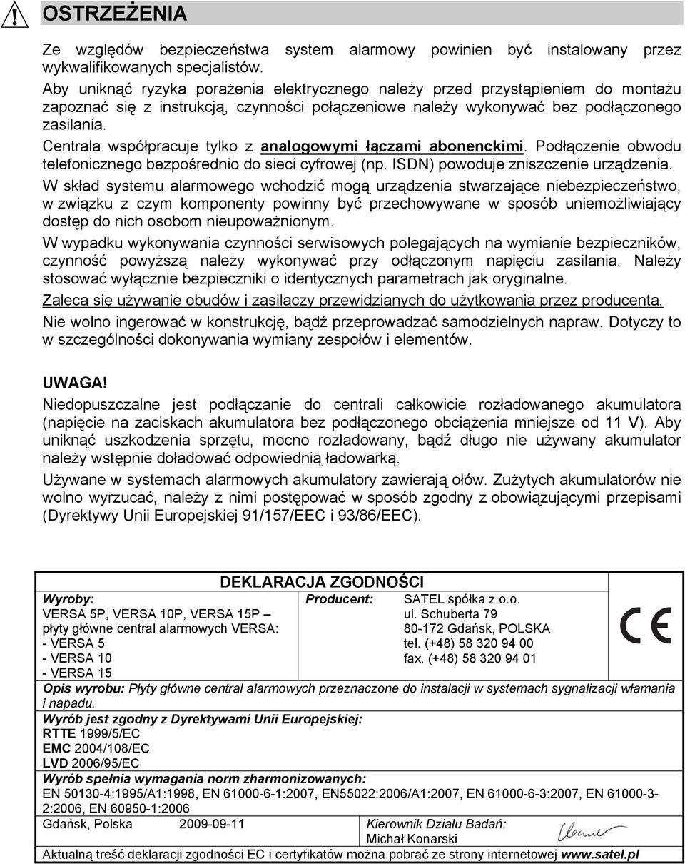 Centrala współpracuje tylko z analogowymi łączami abonenckimi. Podłączenie obwodu telefonicznego bezpośrednio do sieci cyfrowej (np. ISDN) powoduje zniszczenie urządzenia.