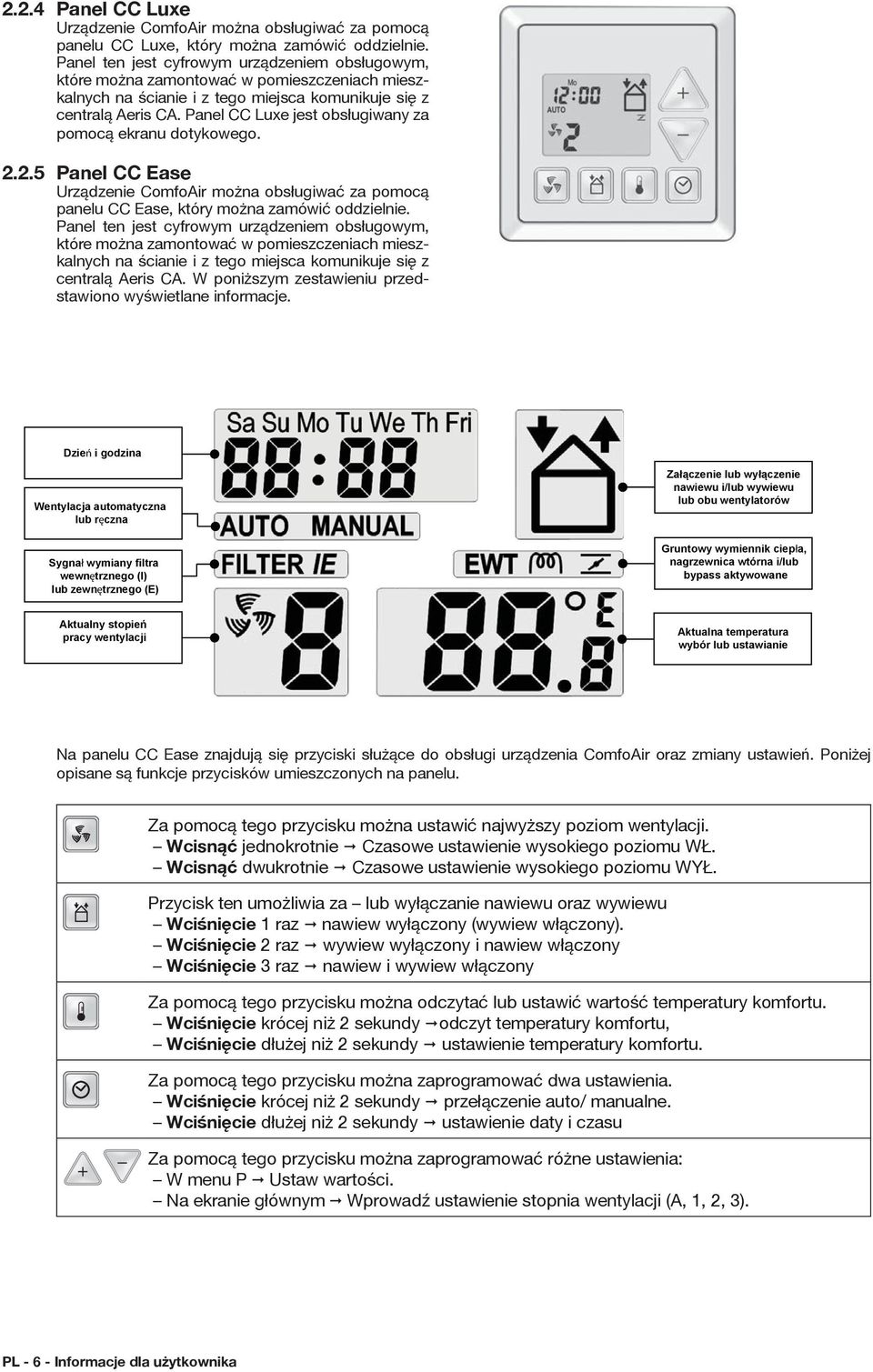 Panel CC Luxe jest obsługiwany za pomocą ekranu dotykowego. 2.2.5 Panel CC Ease Urządzenie ComfoAir można obsługiwać za pomocą panelu CC Ease, który można zamówić oddzielnie.