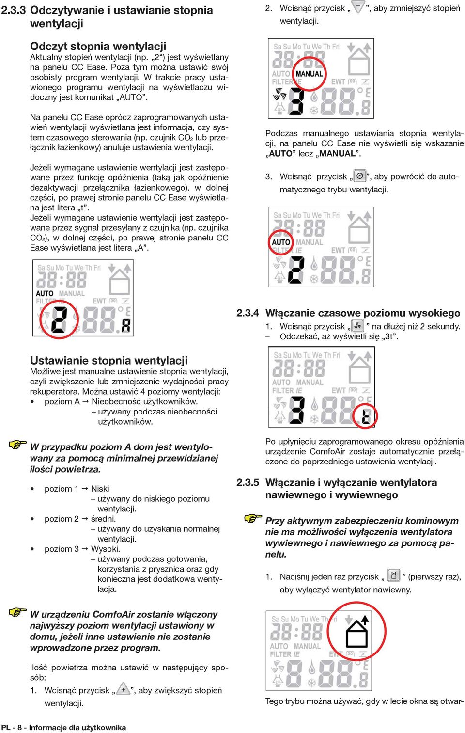 Na panelu CC Ease oprócz zaprogramowanych ustawień wentylacji wyświetlana jest informacja, czy system czasowego sterowania (np. czujnik CO 2 lub przełącznik łazienkowy) anuluje ustawienia wentylacji.