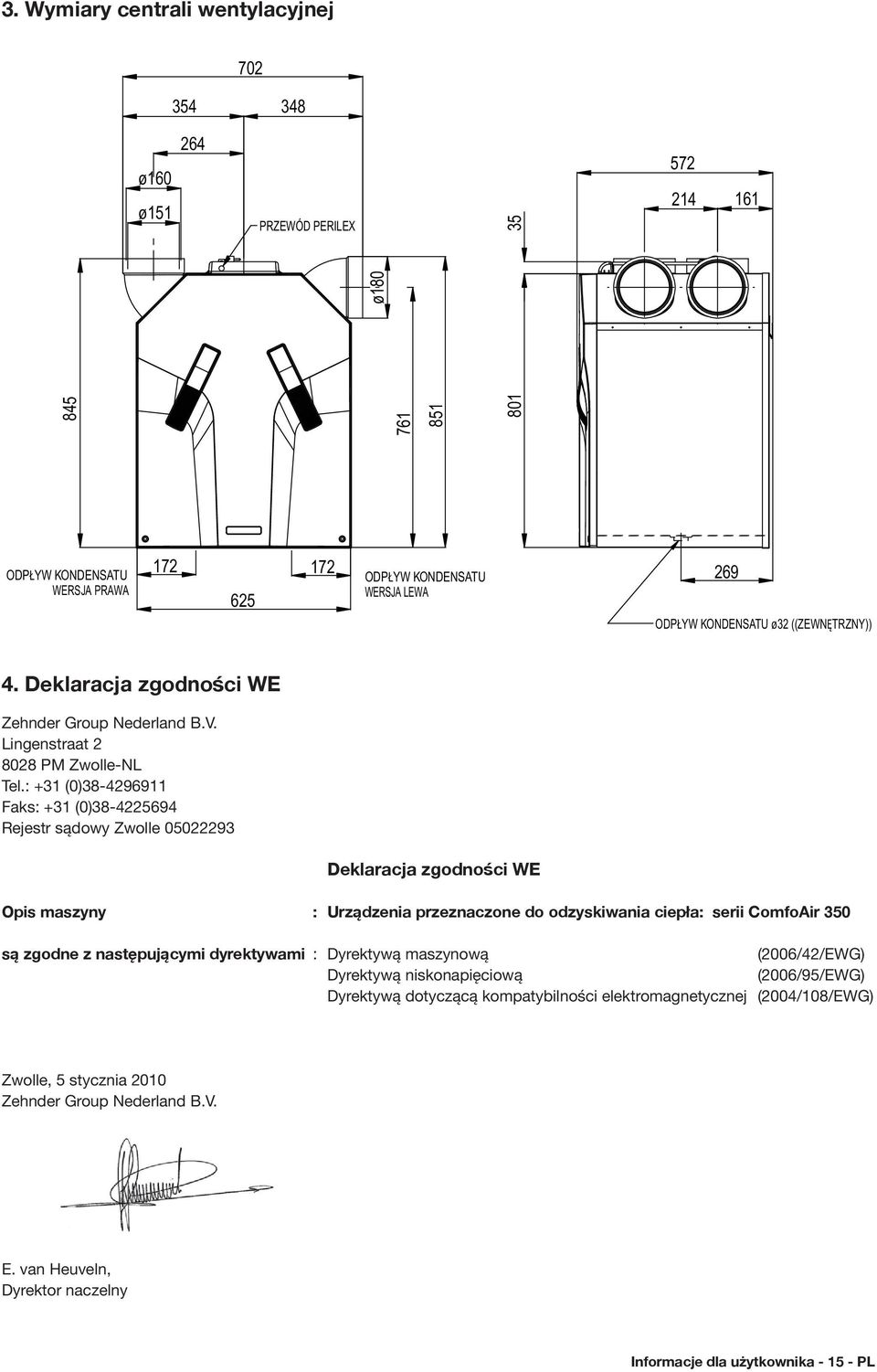 : +31 (0)38-4296911 Faks: +31 (0)38-4225694 Rejestr sądowy Zwolle 05022293 Deklaracja zgodności WE Opis maszyny : Urządzenia przeznaczone do odzyskiwania ciepła: serii ComfoAir 350 są zgodne z