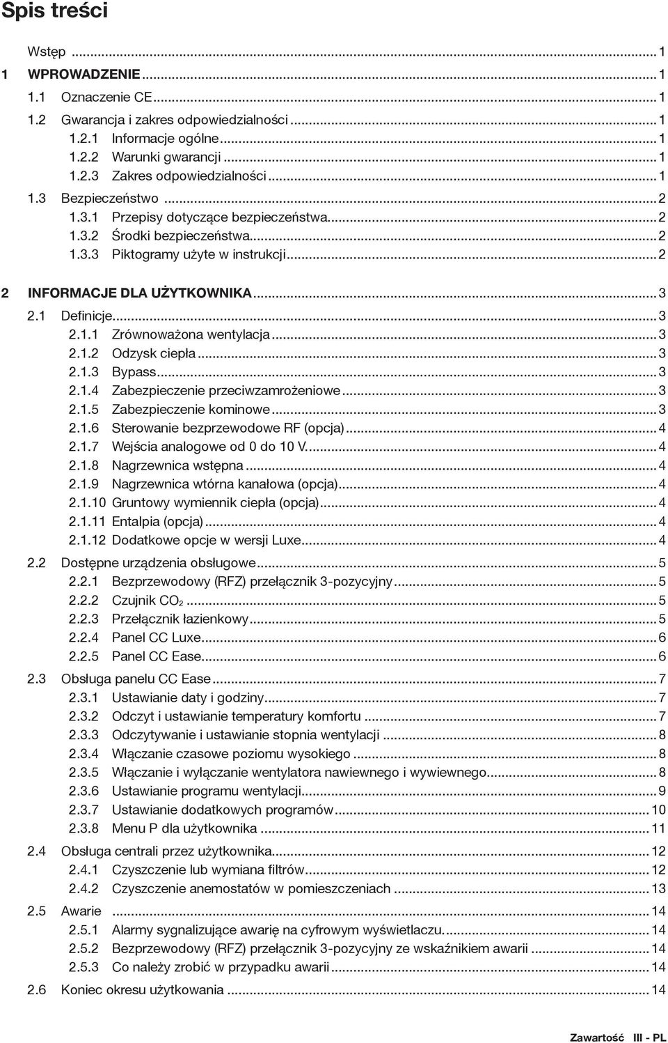 .. 3 2.1.1 Zrównoważona wentylacja... 3 2.1.2 Odzysk ciepła... 3 2.1.3 Bypass... 3 2.1.4 Zabezpieczenie przeciwzamrożeniowe... 3 2.1.5 Zabezpieczenie kominowe... 3 2.1.6 Sterowanie bezprzewodowe RF (opcja).