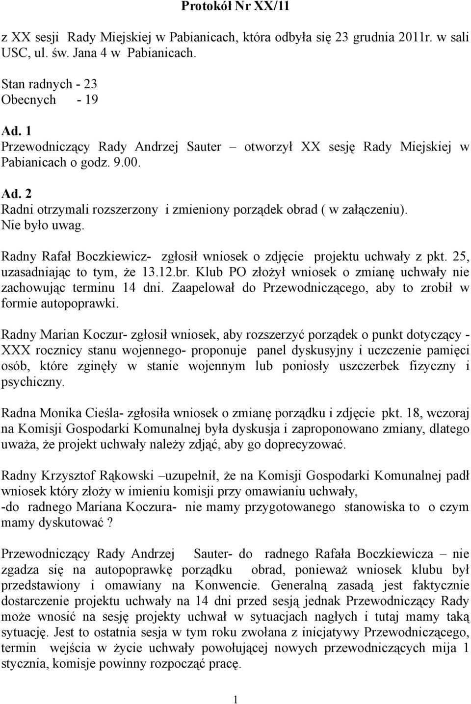 Radny Rafał Boczkiewicz- zgłosił wniosek o zdjęcie projektu uchwały z pkt. 25, uzasadniając to tym, że 13.12.br. Klub PO złożył wniosek o zmianę uchwały nie zachowując terminu 14 dni.