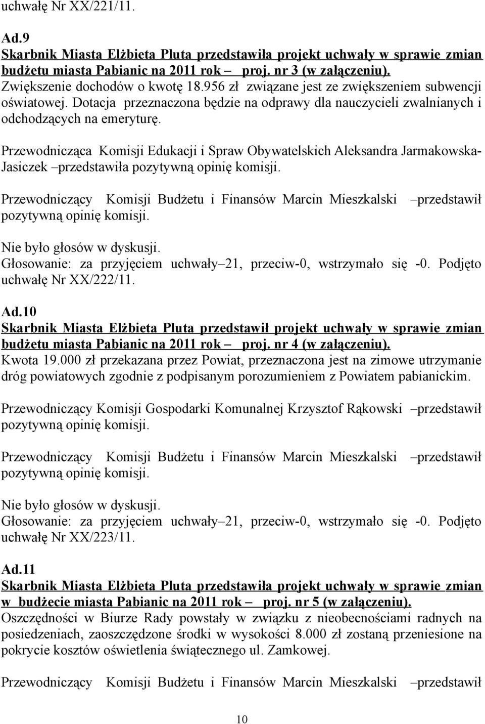 Przewodnicząca Komisji Edukacji i Spraw Obywatelskich Aleksandra Jarmakowska- Jasiczek przedstawiła Głosowanie: za przyjęciem uchwały 21, przeciw-0, wstrzymało się -0. Podjęto uchwałę Nr XX/222/11.