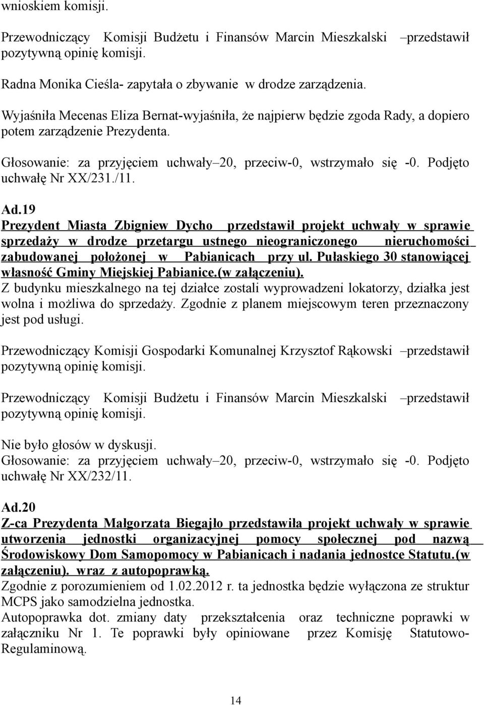 19 Prezydent Miasta Zbigniew Dycho przedstawił projekt uchwały w sprawi e sprzedaży w drodze przetargu ustnego nieograniczonego nieruchomości zabudowanej położonej w Pabianicach przy ul.